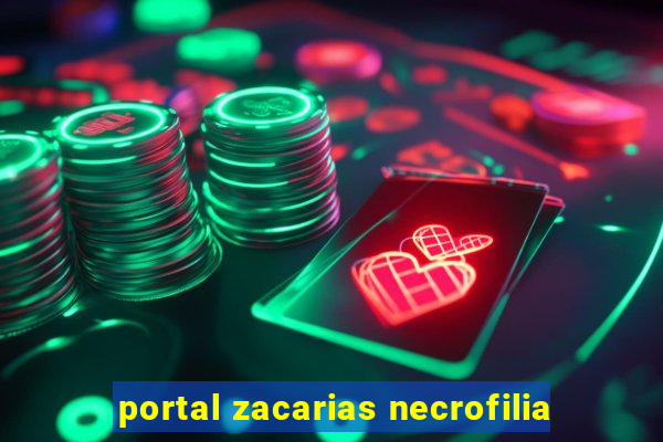 portal zacarias necrofilia